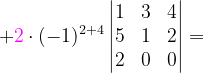 \dpi{120} +{\color{Magenta} 2}\cdot (-1)^{2+4}\begin{vmatrix} 1 & 3 & 4\\ 5 &1 &2 \\ 2 & 0 & 0 \end{vmatrix}=